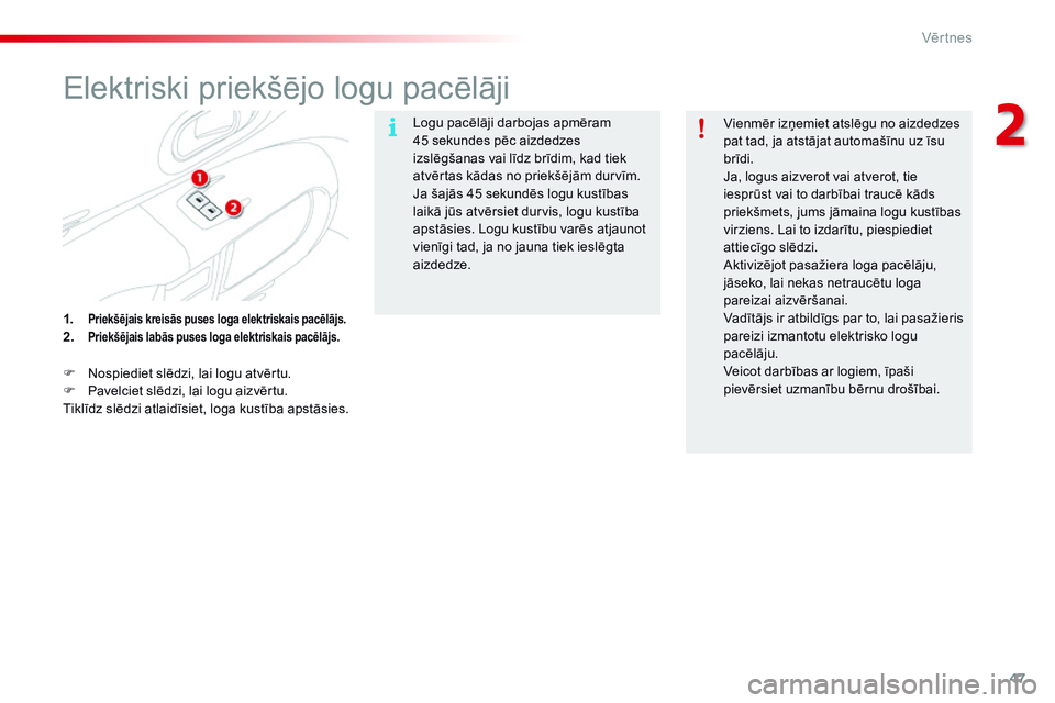 CITROEN C4 CACTUS 2015  Lietošanas Instrukcija (in Latvian) 47
C4-cactus_lv_Chap02_ouvertures_ed02-2014
Elektriski priekšējo logu pacēlāji
Logu pacēlāji darbojas apmēram  
45 sekundes pēc aizdedzes 
izslēgšanas vai līdz brīdim, kad tiek 
atvērtas 