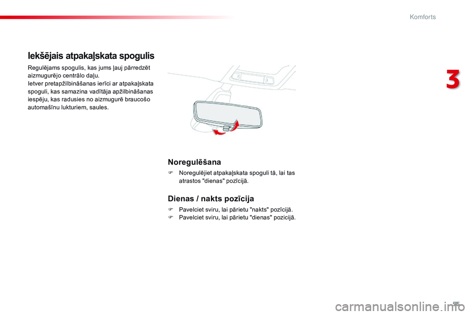 CITROEN C4 CACTUS 2015 Lietošanas Instrukcija (in Latvian) 55
C4-cactus_lv_Chap03_confort_ed02-2014
Iekšējais atpakaļskata spogulis
Regulējams spogulis, kas jums ļauj pārredzēt
aizmugurējo centrālo daļu.
Ietver pretapžilbināšanas ierīci ar atpa CITROEN C4 CACTUS 2015 Lietošanas Instrukcija (in Latvian) 55
C4-cactus_lv_Chap03_confort_ed02-2014
Iekšējais atpakaļskata spogulis
Regulējams spogulis, kas jums ļauj pārredzēt
aizmugurējo centrālo daļu.
Ietver pretapžilbināšanas ierīci ar atpa