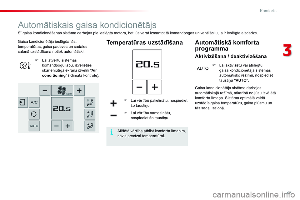 CITROEN C4 CACTUS 2015 Lietošanas Instrukcija (in Latvian) 63
C4-cactus_lv_Chap03_confort_ed02-2014
Automātiskais gaisa kondicionētājs
Gaisa kondicionētāja ieslēgšanās,
temperatūras, gaisa padeves un sadales
salonā uzstādīšana notiek automātis CITROEN C4 CACTUS 2015 Lietošanas Instrukcija (in Latvian) 63
C4-cactus_lv_Chap03_confort_ed02-2014
Automātiskais gaisa kondicionētājs
Gaisa kondicionētāja ieslēgšanās,
temperatūras, gaisa padeves un sadales
salonā uzstādīšana notiek automātis