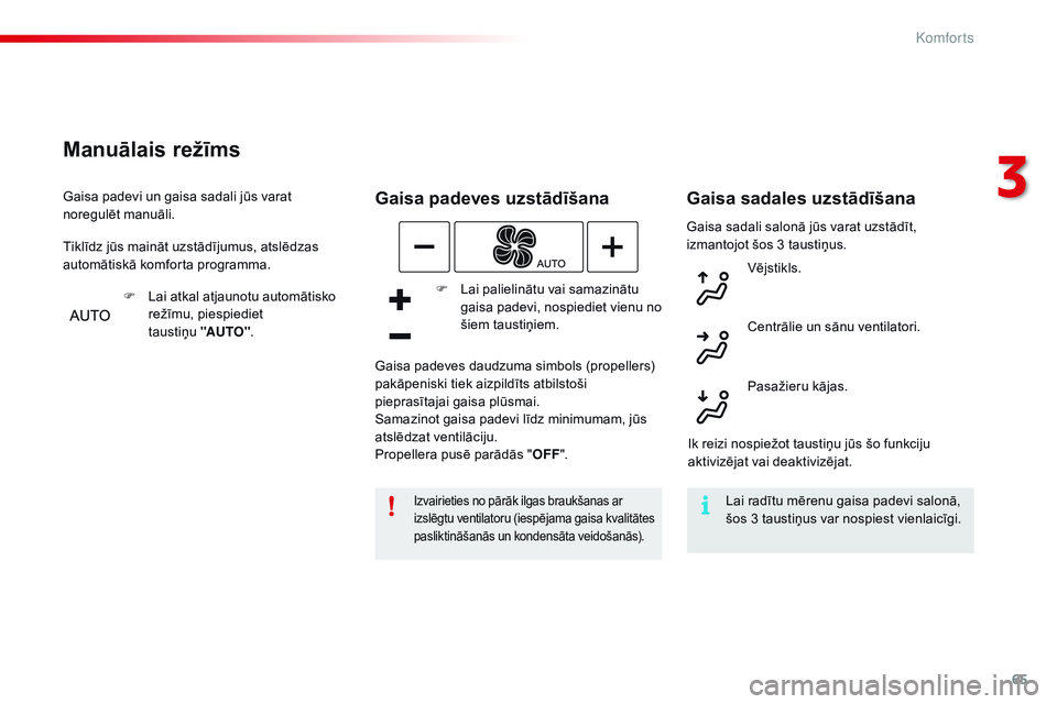 CITROEN C4 CACTUS 2015 Lietošanas Instrukcija (in Latvian) 65
C4-cactus_lv_Chap03_confort_ed02-2014
Gaisa sadali salonā jūs varat uzstādīt,
izmantojot šos 3 taustiņus.
Gaisa padeves uzstādīšana
Izvairieties no pārāk ilgas braukšanas ar
izslēgtu CITROEN C4 CACTUS 2015 Lietošanas Instrukcija (in Latvian) 65
C4-cactus_lv_Chap03_confort_ed02-2014
Gaisa sadali salonā jūs varat uzstādīt,
izmantojot šos 3 taustiņus.
Gaisa padeves uzstādīšana
Izvairieties no pārāk ilgas braukšanas ar
izslēgtu
