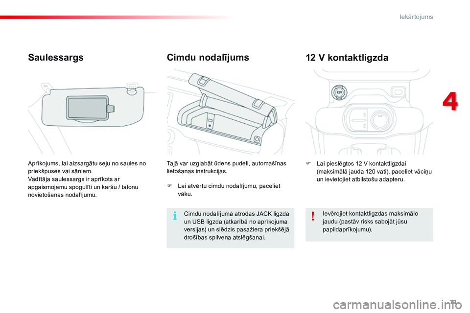 CITROEN C4 CACTUS 2015 Lietošanas Instrukcija (in Latvian) 71
C4-cactus_lv_Chap04_amenagements_ed02-2014
Cimdu nodalījums
Saulessargs
Aprīkojums, lai aizsargātu seju no saules no
priekšpuses vai sāniem.
Vadītāja saulessargs ir aprīkots ar
apgaismoja CITROEN C4 CACTUS 2015 Lietošanas Instrukcija (in Latvian) 71
C4-cactus_lv_Chap04_amenagements_ed02-2014
Cimdu nodalījums
Saulessargs
Aprīkojums, lai aizsargātu seju no saules no
priekšpuses vai sāniem.
Vadītāja saulessargs ir aprīkots ar
apgaismoja