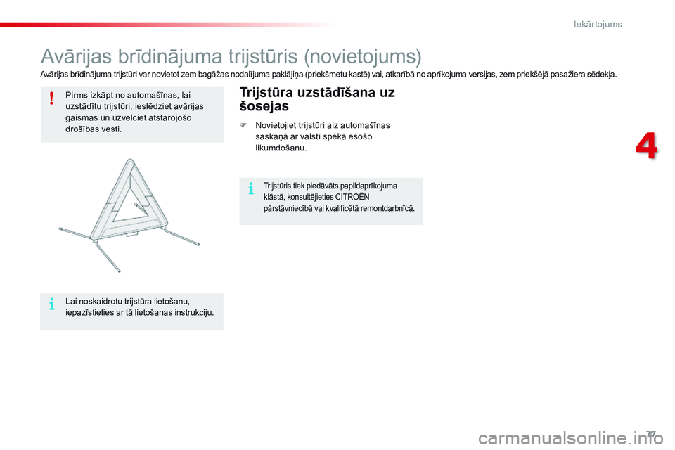 CITROEN C4 CACTUS 2015 Lietošanas Instrukcija (in Latvian) 77
C4-cactus_lv_Chap04_amenagements_ed02-2014
Avārijas brīdinājuma trijstūris (novietojums)
Pirms izkāpt no automašīnas, lai
uzstādītu trijstūri, ieslēdziet avārijas
gaismas un uzvelciet CITROEN C4 CACTUS 2015 Lietošanas Instrukcija (in Latvian) 77
C4-cactus_lv_Chap04_amenagements_ed02-2014
Avārijas brīdinājuma trijstūris (novietojums)
Pirms izkāpt no automašīnas, lai
uzstādītu trijstūri, ieslēdziet avārijas
gaismas un uzvelciet