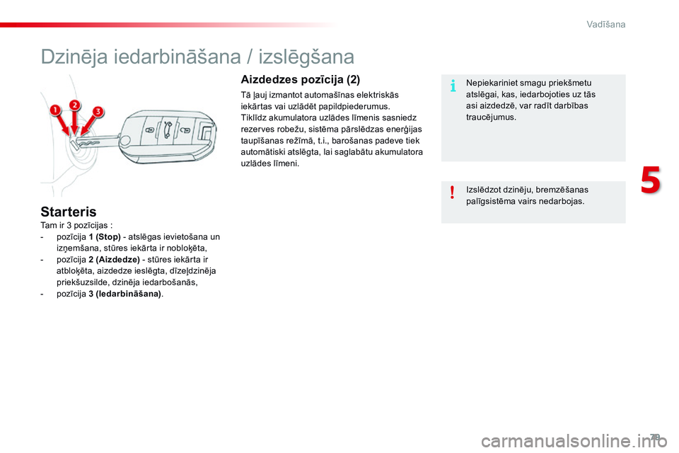 CITROEN C4 CACTUS 2015 Lietošanas Instrukcija (in Latvian) 79
C4-cactus_lv_Chap05_conduite_ed02-2014
Dzinēja iedarbināšana / izslēgšana
Tam ir 3 pozīcijas :
- p ozīcija 1 (Stop) - atslēgas ievietošana un
izņemšana, stūres iekārta ir nobloķēta CITROEN C4 CACTUS 2015 Lietošanas Instrukcija (in Latvian) 79
C4-cactus_lv_Chap05_conduite_ed02-2014
Dzinēja iedarbināšana / izslēgšana
Tam ir 3 pozīcijas :
- p ozīcija 1 (Stop) - atslēgas ievietošana un
izņemšana, stūres iekārta ir nobloķēta
