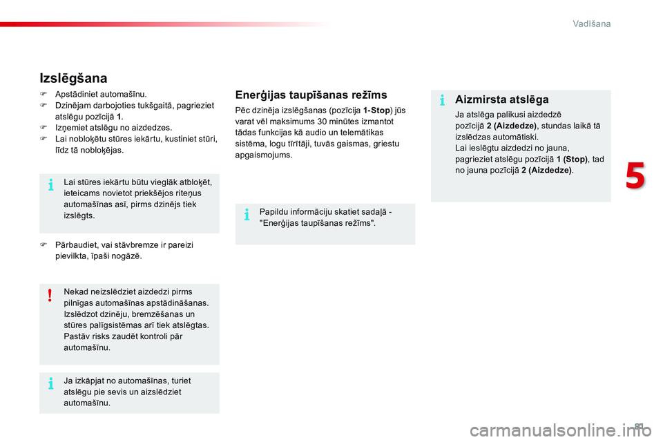 CITROEN C4 CACTUS 2015 Lietošanas Instrukcija (in Latvian) 81
C4-cactus_lv_Chap05_conduite_ed02-2014
Aizmirsta atslēga
Ja atslēga palikusi aizdedzē
pozīcijā 2 (Aizdedze) , stundas laikā tā
izslēdzas automātiski.
Lai ieslēgtu aizdedzi no jauna,
p CITROEN C4 CACTUS 2015 Lietošanas Instrukcija (in Latvian) 81
C4-cactus_lv_Chap05_conduite_ed02-2014
Aizmirsta atslēga
Ja atslēga palikusi aizdedzē
pozīcijā 2 (Aizdedze) , stundas laikā tā
izslēdzas automātiski.
Lai ieslēgtu aizdedzi no jauna,
p