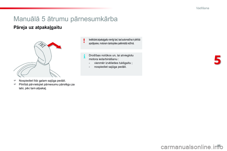 CITROEN C4 CACTUS 2015 Lietošanas Instrukcija (in Latvian) 83
C4-cactus_lv_Chap05_conduite_ed02-2014
Manuālā 5 ātrumu pārnesumkārba
Pāreja uz atpakaļgaitu
F Nospiediet līdz galam sajūga pedāli.
F P ilnībā pārvietojiet pārnesumu pārslēgu pa
la CITROEN C4 CACTUS 2015 Lietošanas Instrukcija (in Latvian) 83
C4-cactus_lv_Chap05_conduite_ed02-2014
Manuālā 5 ātrumu pārnesumkārba
Pāreja uz atpakaļgaitu
F Nospiediet līdz galam sajūga pedāli.
F P ilnībā pārvietojiet pārnesumu pārslēgu pa
la