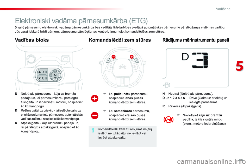 CITROEN C4 CACTUS 2015 Lietošanas Instrukcija (in Latvian) 85
C4-cactus_lv_Chap05_conduite_ed02-2014
Elektroniski vadāma pārnesumkārba (ETG)
N Neitrālais pārnesums - kāja uz bremžu pedāļa un, lai pārnesumkārbu pārslēgtu
tukšgaitā un iedarbinā CITROEN C4 CACTUS 2015 Lietošanas Instrukcija (in Latvian) 85
C4-cactus_lv_Chap05_conduite_ed02-2014
Elektroniski vadāma pārnesumkārba (ETG)
N Neitrālais pārnesums - kāja uz bremžu pedāļa un, lai pārnesumkārbu pārslēgtu
tukšgaitā un iedarbinā