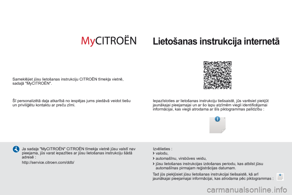 CITROEN C4 CACTUS 2014  Lietošanas Instrukcija (in Latvian) E3_lv_Chap00_couv_debut_ed01-2014
Lietošanas instrukcija internetā
Iepazīstoties ar lietošanas instrukciju tiešsaistē, jūs varēsiet piekļūt 
jaunākajai pieejamajai un ar šo lapu atzīmēm 