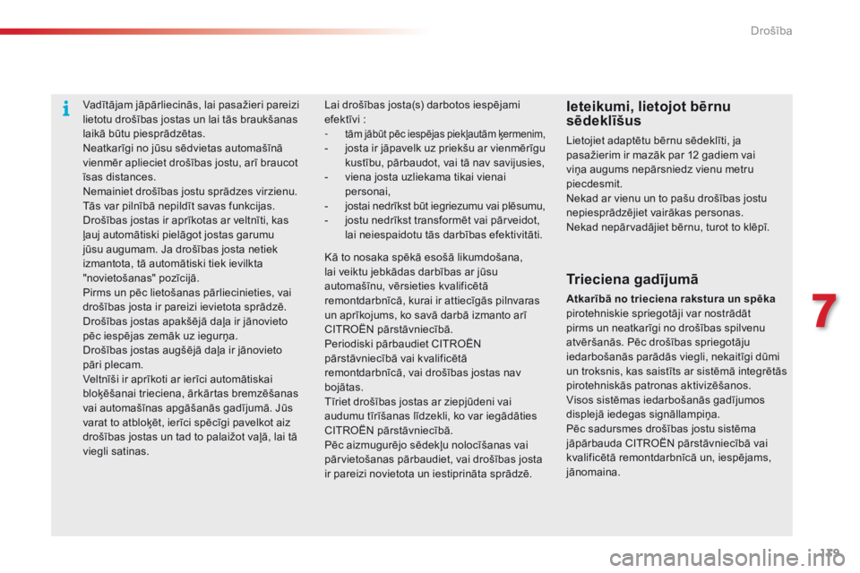 CITROEN C4 CACTUS 2014  Lietošanas Instrukcija (in Latvian) 139
E3_lv_Chap07_securite_ed01-2014
Vadītājam jāpārliecinās, lai pasažieri pareizi 
lietotu drošības jostas un lai tās braukšanas 
laikā būtu piesprādzētas.
Neatkarīgi no jūsu sēdviet
