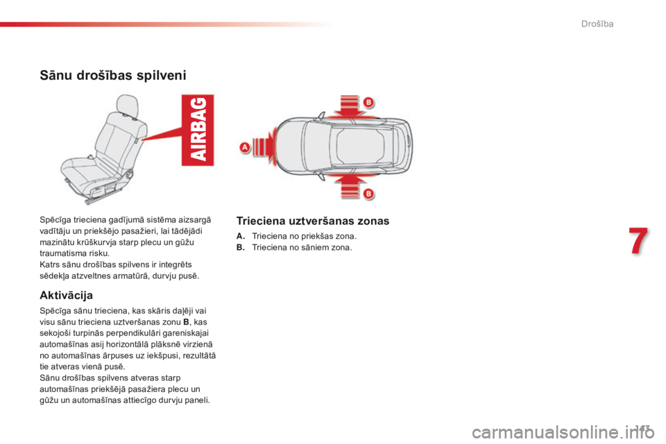 CITROEN C4 CACTUS 2014  Lietošanas Instrukcija (in Latvian) 143
E3_lv_Chap07_securite_ed01-2014
Sānu drošības spilveni
Aktivācija
Spēcīga sānu trieciena, kas skāris daļēji vai 
visu sānu trieciena uztveršanas zonu B, kas 
sekojoši turpinās perpen