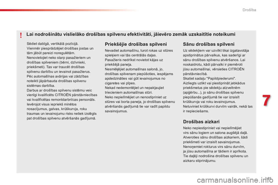 CITROEN C4 CACTUS 2014  Lietošanas Instrukcija (in Latvian) 145
E3_lv_Chap07_securite_ed01-2014
Sēdiet dabīgā, vertikālā pozīcijā.
Vienmēr piesprādzējiet drošības jostas un 
tām jābūt pareizi noregulētām.
Nenovietojiet neko starp pasažieriem 