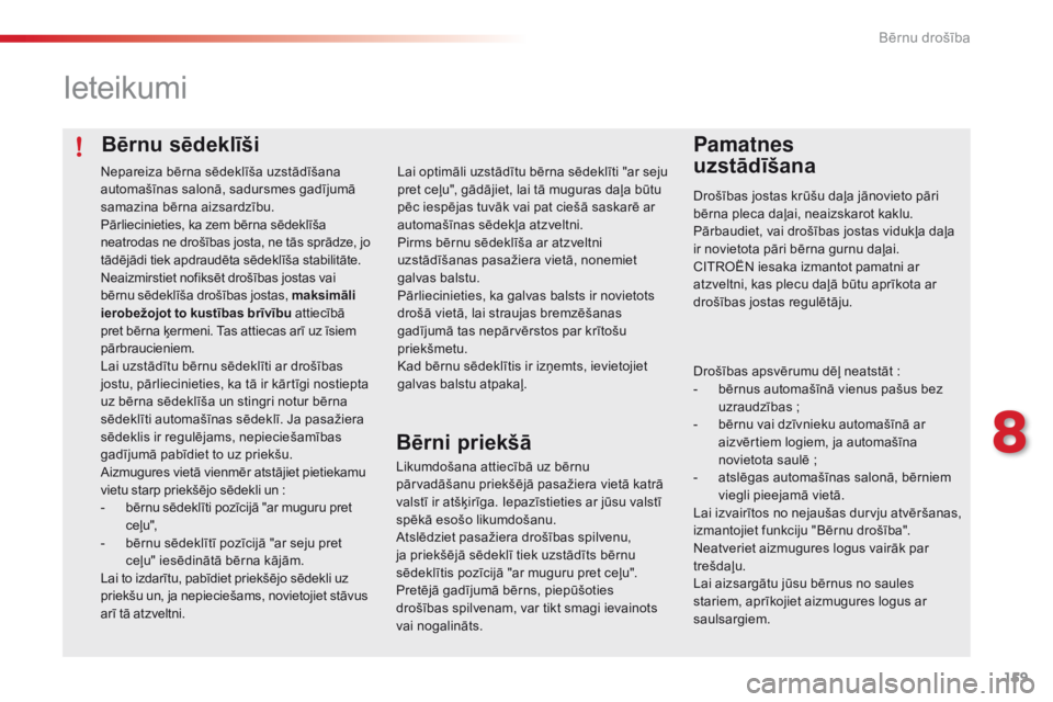 CITROEN C4 CACTUS 2014  Lietošanas Instrukcija (in Latvian) 159
E3_lv_Chap08_securite_enfants_ed01-2014
Bērnu sēdeklīši
Ieteikumi
Pamatnes  
uzstādīšana
Drošības jostas krūšu daļa jānovieto pāri 
bērna pleca daļai, neaizskarot kaklu.
Pārbaudie