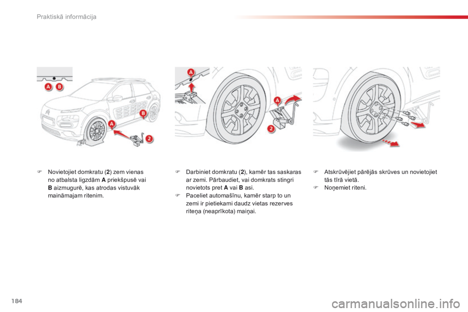 CITROEN C4 CACTUS 2014  Lietošanas Instrukcija (in Latvian) 184
E3_lv_Chap09_info_pratiques_ed01-2014
F Novietojiet domkratu (2) zem vienas 
no atbalsta ligzdām A priekšpusē vai 
B aizmugurē, kas atrodas vistuvāk 
maināmajam ritenim. F
 D arbiniet domkra