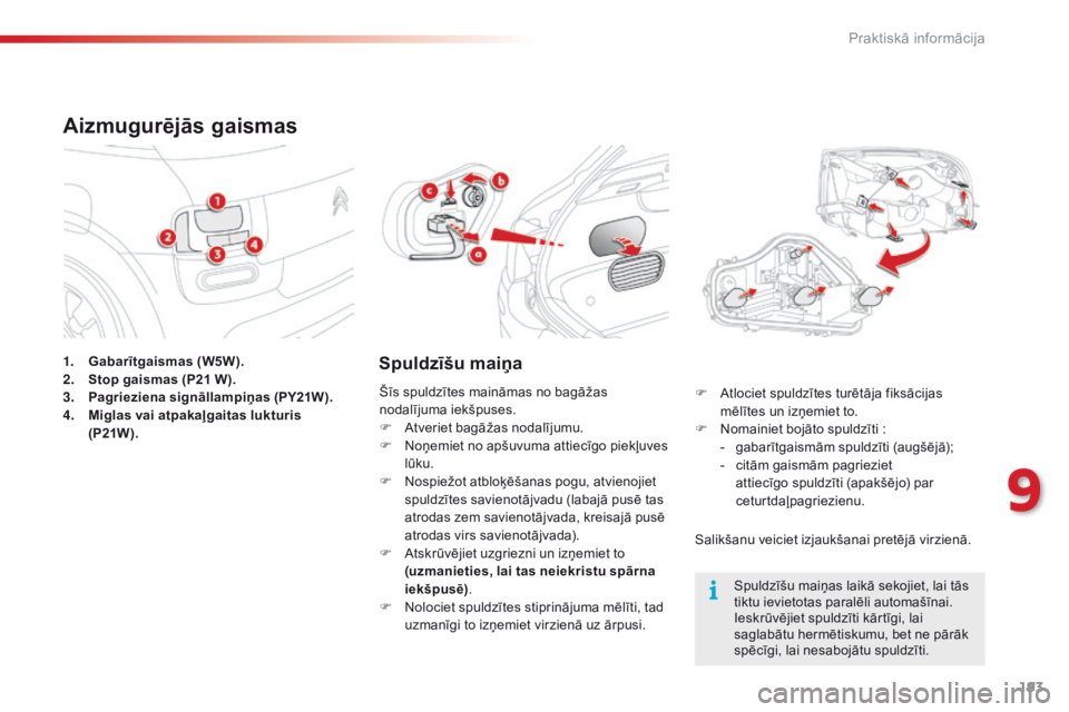 CITROEN C4 CACTUS 2014  Lietošanas Instrukcija (in Latvian) 193
E3_lv_Chap09_info_pratiques_ed01-2014
1. Gabarītgaismas (W5W).
2. Stop gaismas (P21 W).
3.
 P

agrieziena signāllampiņas (PY21W).
4.
 M

iglas vai atpakaļgaitas lukturis 
(P21W ).
Aizmugurēj