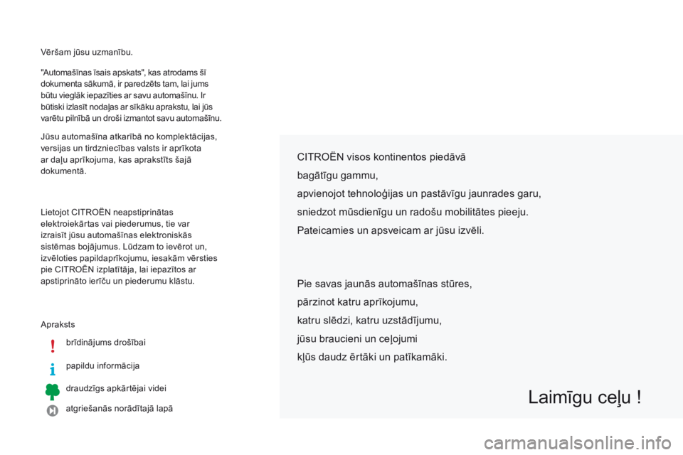 CITROEN C4 CACTUS 2014  Lietošanas Instrukcija (in Latvian) Vēršam jūsu uzmanību.
Aprakstsbrīdinājums drošībai
papildu informācija
draudzīgs apkārtējai videi
atgriešanās norādītajā lapā
"Automašīnas īsais apskats", kas atrodams š�