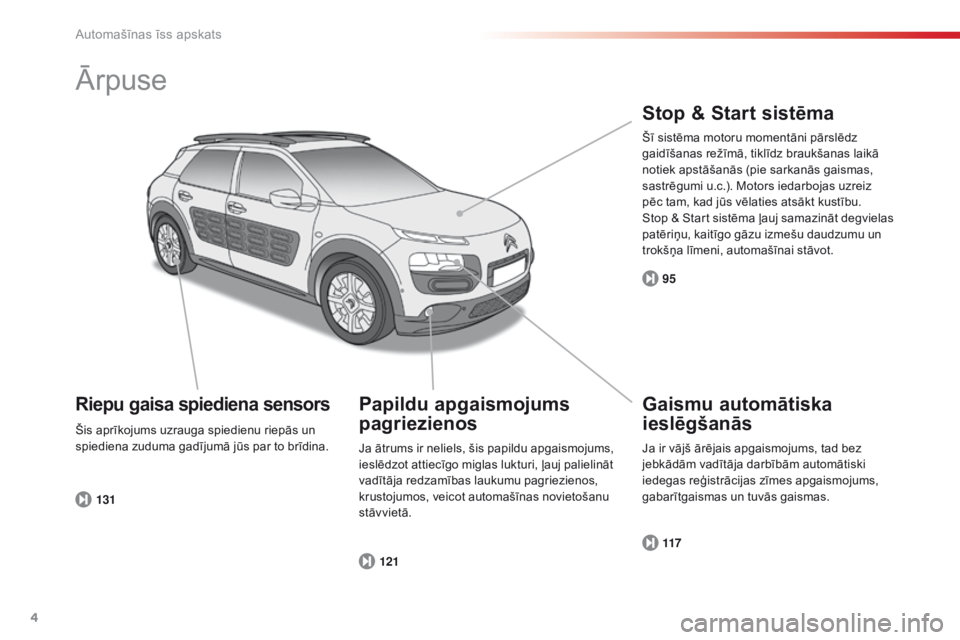 CITROEN C4 CACTUS 2014  Lietošanas Instrukcija (in Latvian) 4
E3_lv_Chap00b_prise-en-main_ed01-2014
Ārpuse
Gaismu automātiska 
ieslēgšanās
117
Papildu apgaismojums 
pagriezienosStop & Start sistēma
121 95
131
Riepu gaisa spiediena sensors
Šis aprīkojum