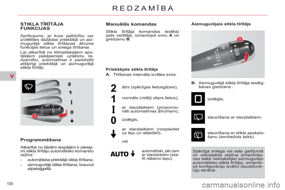 CITROEN C4 PICASSO 2013  Lietošanas Instrukcija (in Latvian) V
100 
REDZAMĪBA
STIKLA TĪRĪTĀJA 
FUNKCIJAS 
  Aprīkojums, ar kura palīdzību var 
izvēlēties dažādas priekšējā un aiz-
mugurējā stikla tīrīšanas ātruma 
funkcijas lietus un sniega 