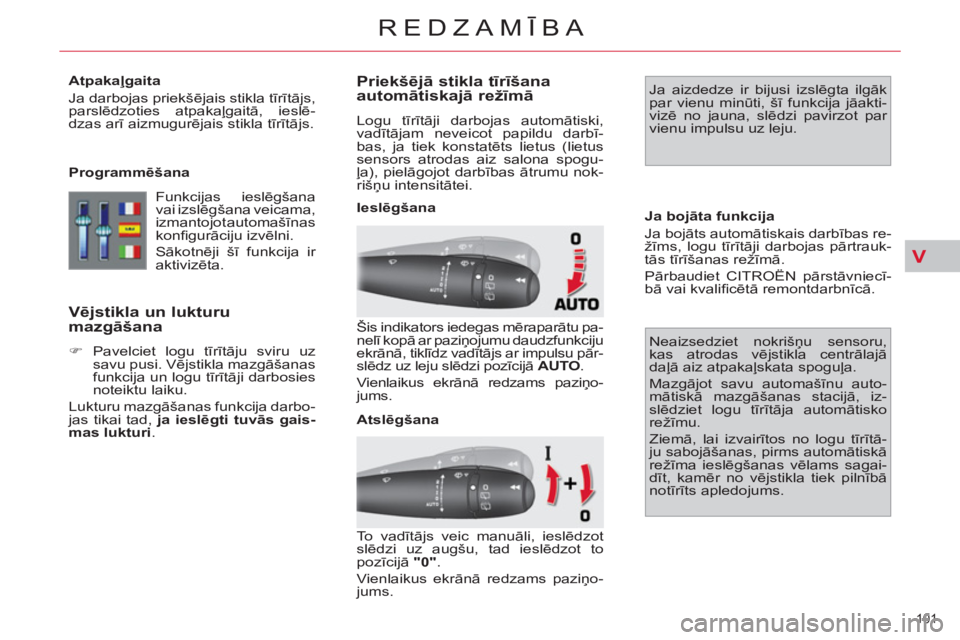 CITROEN C4 PICASSO 2013  Lietošanas Instrukcija (in Latvian) V
101 
REDZAMĪBA
 
 
Atpakaļgaita 
  Ja darbojas priekšējais stikla tīrītājs, 
parslēdzoties atpakaļgaitā, ieslē-
dzas arī aizmugurējais stikla tīrītājs.  
   
Programmēšana 
  Funkc