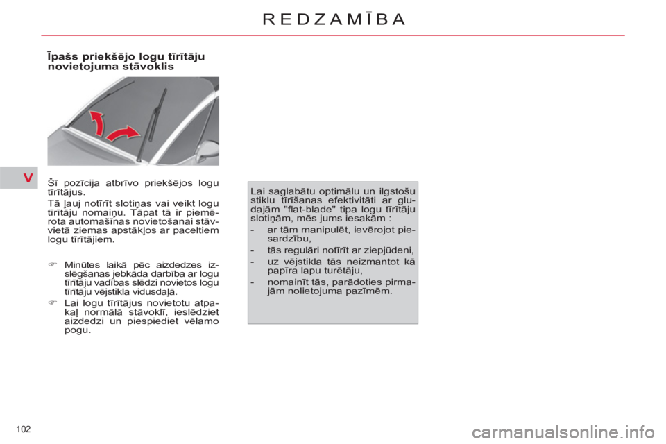 CITROEN C4 PICASSO 2013  Lietošanas Instrukcija (in Latvian) V
102 
REDZAMĪBA
 
 
 
 
 
 
 
 
 
 
Īpašs priekšējo logu tīrītāju 
novietojuma stāvoklis 
 
Šī pozīcija atbrīvo priekšējos logu 
tīrītājus. 
  Tā ļauj notīrīt slotiņas vai veik