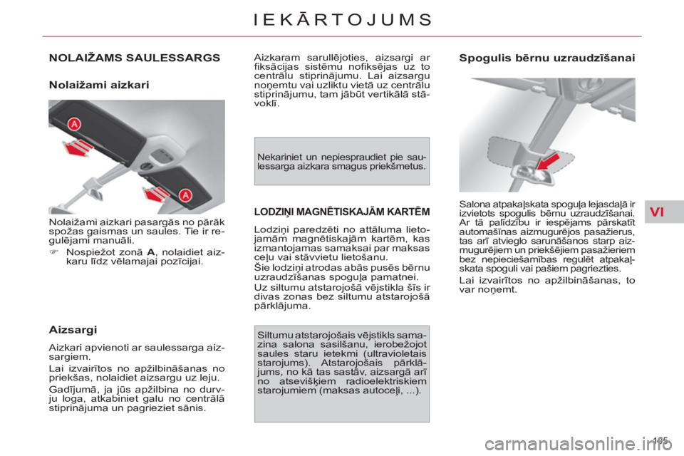 CITROEN C4 PICASSO 2013  Lietošanas Instrukcija (in Latvian) VI
105 
IEKĀRTOJUMS
NOLAIŽAMS SAULESSARGS
   
Nolaižami aizkari 
   
Aizsargi 
 
Aizkari apvienoti ar saulessarga aiz-
sargiem. 
  Lai izvairītos no apžilbināšanas no 
priekšas, nolaidiet aizs
