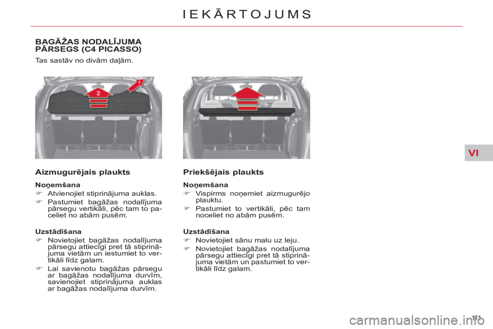 CITROEN C4 PICASSO 2013  Lietošanas Instrukcija (in Latvian) VI
111  
IEKĀRTOJUMS
BAGĀŽAS NODALĪJUMA PĀRSEGS (C4 PICASSO) 
 
Tas sastāv no divām daļām. 
 
 
Aizmugurējais plaukts 
 
 
Noņemšana 
 
   
 
�) 
 Atvienojiet stiprinājuma auklas. 
   
�)