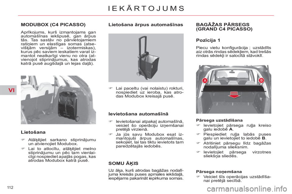CITROEN C4 PICASSO 2013  Lietošanas Instrukcija (in Latvian) VI
112 
IEKĀRTOJUMS
MODUBOX (C4 PICASSO)
 
Aprīkojums, kurš izmantojams gan 
automašīnas iekšpusē, gan ārpus 
tās. Tas sastāv no pārvietojamiem 
ratiņiem un elastīgas somas (atse-
višķ