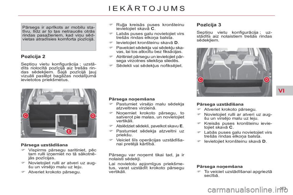CITROEN C4 PICASSO 2013  Lietošanas Instrukcija (in Latvian) VI
11 3  
IEKĀRTOJUMS
 
Pārsegs ir aprīkots ar mobilu sta-
tīvu, līdz ar to tas netraucēs otrās 
rindas pasažieriem, kad viņu sēd-
vietas atradīsies komforta pozīcijā.    
�) 
 Ruļļa kr
