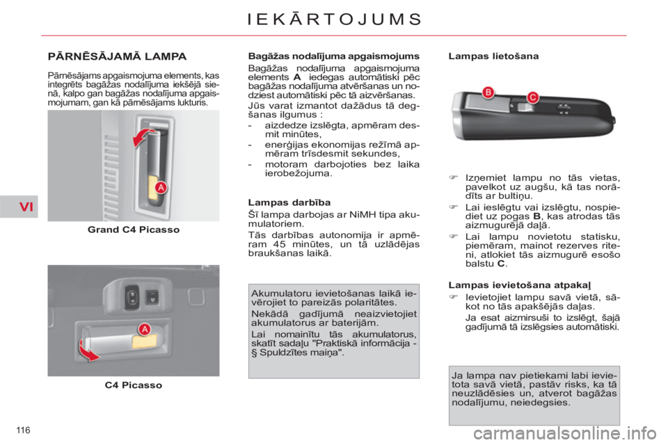 CITROEN C4 PICASSO 2013  Lietošanas Instrukcija (in Latvian) VI
116 
IEKĀRTOJUMS
PĀRNĒSĀJAMĀ LAMPA 
 
 
Pārnēsājams apgaismojuma elements, kas 
integrēts bagāžas nodalījuma iekšējā sie-
nā, kalpo gan bagāžas nodalījuma apgais-
mojumam, gan k