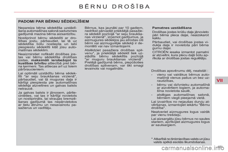 CITROEN C4 PICASSO 2013  Lietošanas Instrukcija (in Latvian) VII
121 
BĒRNU DROŠĪBA
 
 
*  
  Atkarībā no tirdzniecības valsts un jūsu 
valsts spēkā esošās likumdošanas.  
PADOMI PAR BĒRNU SĒDEKLĪŠIEM 
 
 
Pamatnes uzstādīšana 
  Drošības j