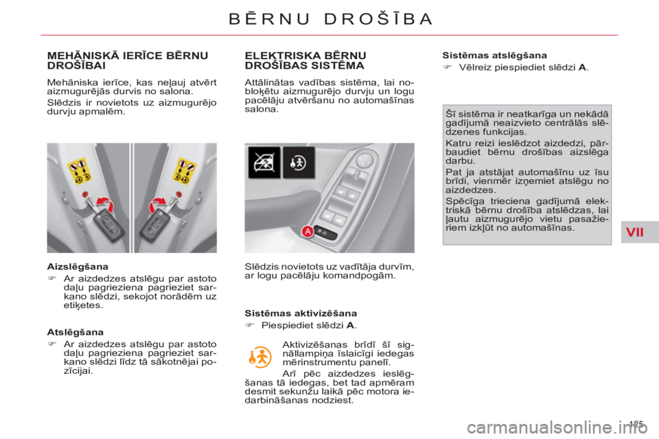 CITROEN C4 PICASSO 2013  Lietošanas Instrukcija (in Latvian) VII
125 
BĒRNU DROŠĪBA
MEHĀNISKĀ IERĪCE BĒRNU DROŠĪBAI
 
 
Aizslēgšana 
   
 
�) 
  Ar aizdedzes atslēgu par astoto 
daļu pagrieziena pagrieziet sar-
kano slēdzi, sekojot norādēm uz 
e