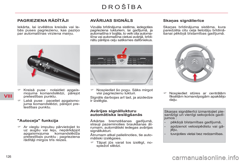 CITROEN C4 PICASSO 2013  Lietošanas Instrukcija (in Latvian) VIII
126 
DROŠĪBA
PAGRIEZIENA RĀDĪTĀJI 
 
 
 
�) 
 Kreisā puse : nolaidiet apgais-
mojuma komandslēdzi, pārejot 
pretestības punktu. 
   
�) 
 Labā puse : paceliet apgaismo-
juma komandslēd