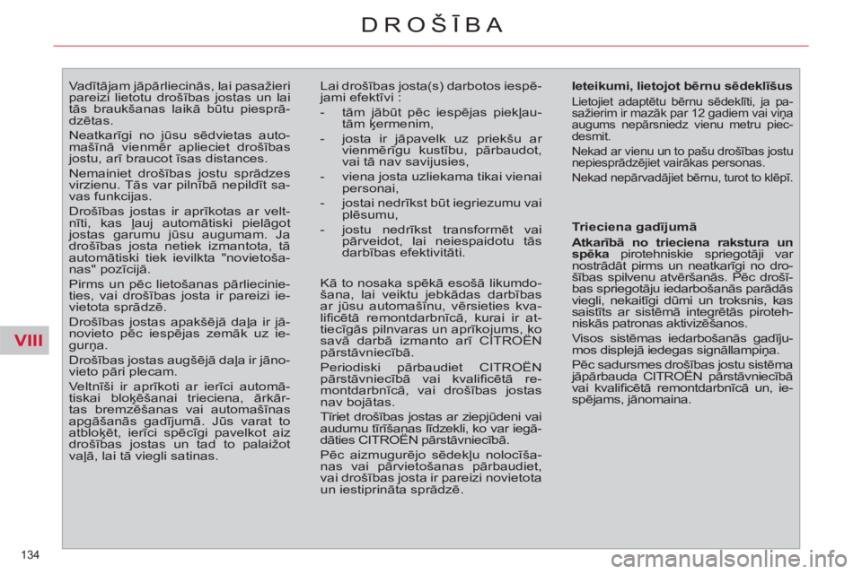 CITROEN C4 PICASSO 2013  Lietošanas Instrukcija (in Latvian) VIII
134 
DROŠĪBA
 
 
 
 
 
 
Va dītājam jāpārliecinās, lai pasažieri 
pareizi lietotu drošības jostas un lai 
tās braukšanas laikā būtu piesprā-
dzētas. 
  Neatkarīgi no jūsu sēdvi
