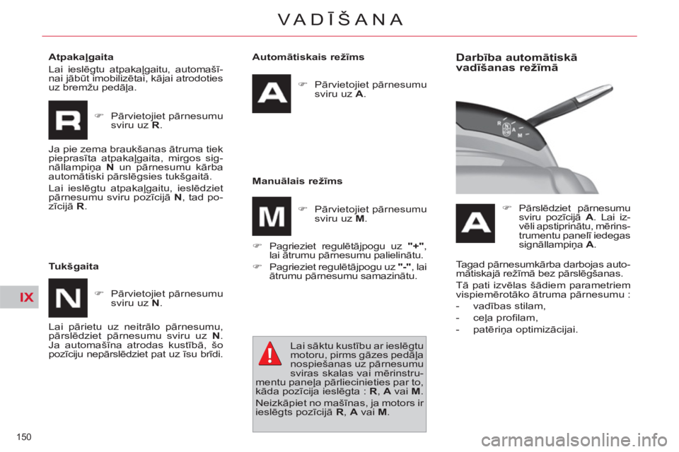 CITROEN C4 PICASSO 2013  Lietošanas Instrukcija (in Latvian) IX
150 
VA DĪŠANA
 
 
Automātiskais režīms 
   
 
�) 
 Pārvietojiet pārnesumu 
sviru uz  A 
.  
 
   
Manuālais režīms 
   
�) 
 Pagrieziet regulētājpogu uz  "+" 
, 
lai ātrumu pārnesumu