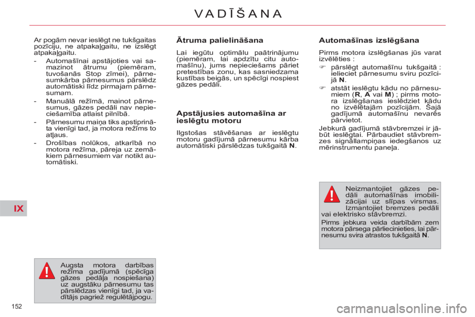 CITROEN C4 PICASSO 2013  Lietošanas Instrukcija (in Latvian) IX
152 
VA DĪŠANA
 
 
Ātruma palielināšana 
 
Lai iegūtu optimālu paātrinājumu 
(piemēram, lai apdzītu citu auto-
mašīnu), jums nepieciešams pāriet 
pretestības zonu, kas sasniedzama 
