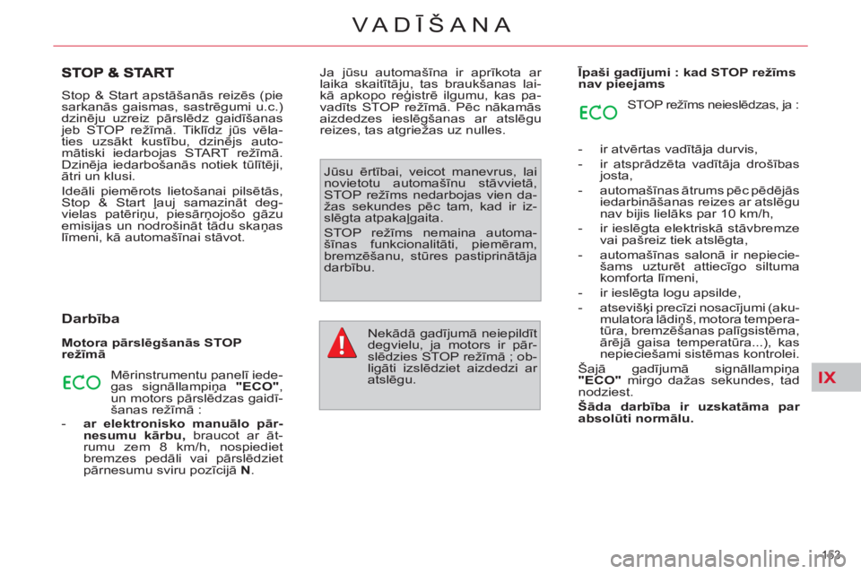 CITROEN C4 PICASSO 2013  Lietošanas Instrukcija (in Latvian) IX
153 
VA DĪŠANA
 
Stop & Start apstāšanās reizēs (pie 
sarkanās gaismas, sastrēgumi u.c.) 
dzinēju uzreiz pārslēdz gaidīšanas 
jeb STOP režīmā. Tiklīdz jūs vēla-
ties uzsākt kust