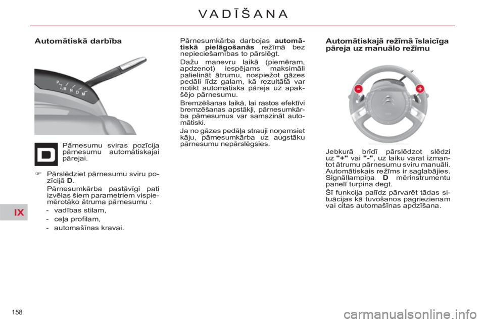 CITROEN C4 PICASSO 2013  Lietošanas Instrukcija (in Latvian) IX
158 
VA DĪŠANA
 
 
Automātiskā darbība 
 
Pārnesumu sviras pozīcija 
pārnesumu automātiskajai 
pārejai.   Pārnesumkārba darbojas  automā-
tiskā pielāgošanās 
 režīmā bez 
nepiec