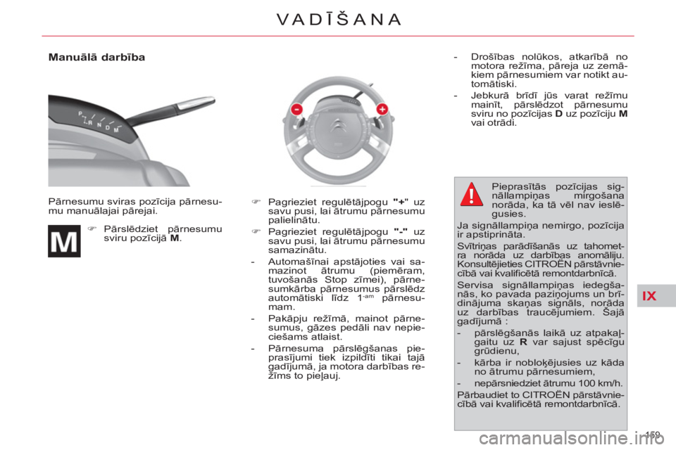 CITROEN C4 PICASSO 2013  Lietošanas Instrukcija (in Latvian) IX
159 
VA DĪŠANA
 
 
Manuālā darbība 
 
Pārnesumu sviras pozīcija pārnesu-
mu manuālajai pārejai. 
   
 
�) 
 Pārslēdziet pārnesumu 
sviru pozīcijā  M 
.    
�) 
 Pagrieziet regulētā