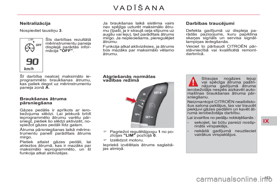 CITROEN C4 PICASSO 2013  Lietošanas Instrukcija (in Latvian) IX
163 
VA DĪŠANA
 
 
Neitralizācija 
 
Nospiediet taustiņu  3 
. 
  Šīs darbības rezultātā 
mērinstrumentu paneļa 
displejā parādās infor-
mācija  " 
 
OFF".  
  Šī darbība neatceļ