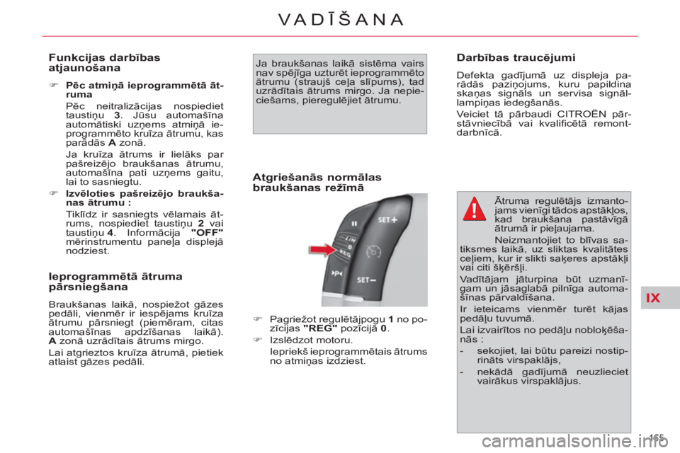 CITROEN C4 PICASSO 2013  Lietošanas Instrukcija (in Latvian) IX
165 
VA DĪŠANA
 
 
Funkcijas darbības 
atjaunošana 
   
 
�) 
  Pēc atmiņā ieprogrammētā āt-
ruma 
   
 Pēc neitralizācijas nospiediet 
taustiņu  3 
. Jūsu automašīna 
automātiski 