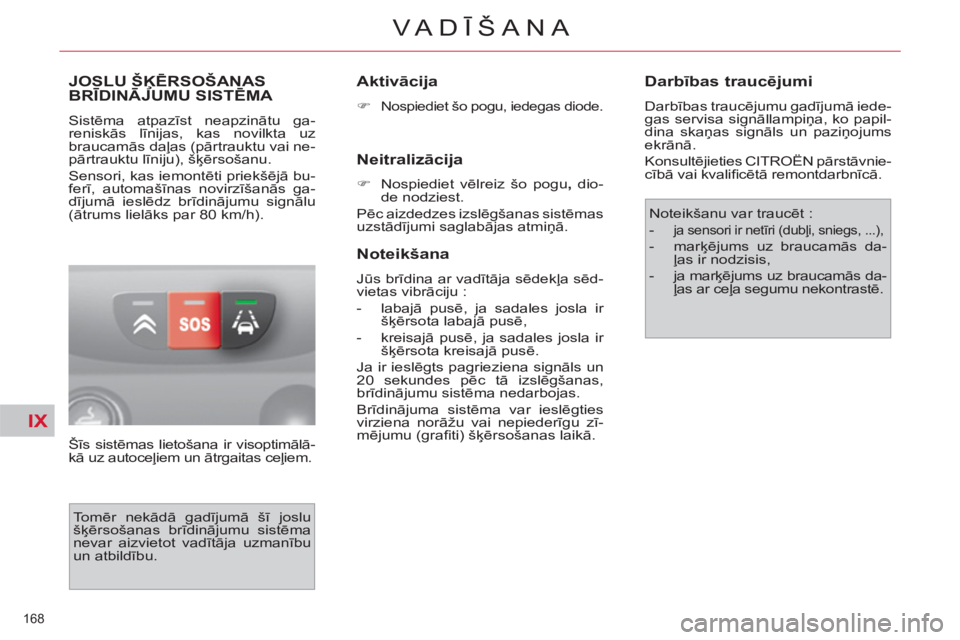 CITROEN C4 PICASSO 2013 Lietošanas Instrukcija (in Latvian) IX
168
VA DĪŠANA
JOSLU ŠĶĒRSOŠANAS BRĪDINĀJUMU SISTĒMA ĶĶ
Sistēma atpazīst neapzinātu ga-
reniskās līnijas, kas novilkta uz
braucamās daļas (pārtrauktu vai ne-
pārtrauktu līni CITROEN C4 PICASSO 2013 Lietošanas Instrukcija (in Latvian) IX
168
VA DĪŠANA
JOSLU ŠĶĒRSOŠANAS BRĪDINĀJUMU SISTĒMA ĶĶ
Sistēma atpazīst neapzinātu ga-
reniskās līnijas, kas novilkta uz
braucamās daļas (pārtrauktu vai ne-
pārtrauktu līni