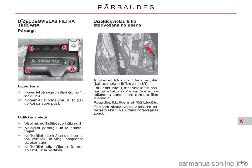 CITROEN C4 PICASSO 2013  Lietošanas Instrukcija (in Latvian) X
175 
PĀRBAUDES
DĪZEĻDEGVIELAS FILTRA TĪRĪŠANA ĻĻ
 
 
Pārsegs 
 
 
Izņemšana  
   
 
�) 
 
Noņemiet pārsegu un stiprinājumu  1 
, 
tad  3 
 un  4 
. 
 
 
�) 
 Noņemiet stiprinājumu  2