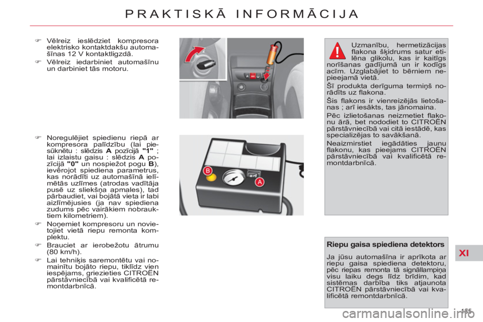 CITROEN C4 PICASSO 2013  Lietošanas Instrukcija (in Latvian) XI
185 
PRAKTISKĀ INFORMĀCIJA
 
 
�) 
 Vēlreiz ieslēdziet kompresora 
elektrisko kontaktdakšu automa-
šīnas 12 V kontaktligzdā. 
   
�) 
 Vēlreiz iedarbiniet automašīnu 
un darbiniet tās m