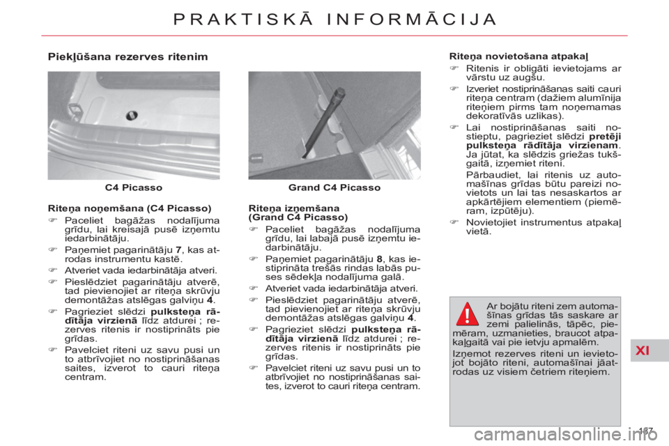 CITROEN C4 PICASSO 2013  Lietošanas Instrukcija (in Latvian) XI
187 
PRAKTISKĀ INFORMĀCIJA
 
 
Grand C4 Picasso 
   
 
C4 Picasso 
 
 
 
Piekļūšana rezerves ritenim 
 
 
Riteņa izņemšana 
(Grand C4 Picasso) 
   
 
�) 
 Paceliet  bagāžas nodalījuma 
g