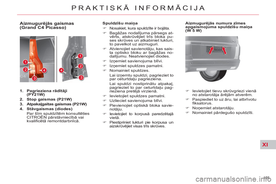 CITROEN C4 PICASSO 2013  Lietošanas Instrukcija (in Latvian) XI
195 
PRAKTISKĀ INFORMĀCIJA
 
 
 
 
 
 
 
 
 
 
 
 
 
 
 
 
 
 
 
 
 
 
 
 
 
 
Aizmugurējās gaismas 
(Grand C4 Picasso) 
   
 
1. 
  Pagrieziena rādītāji
( 
 
PY21W 
 
) 
 
   
2. 
  Stop ga