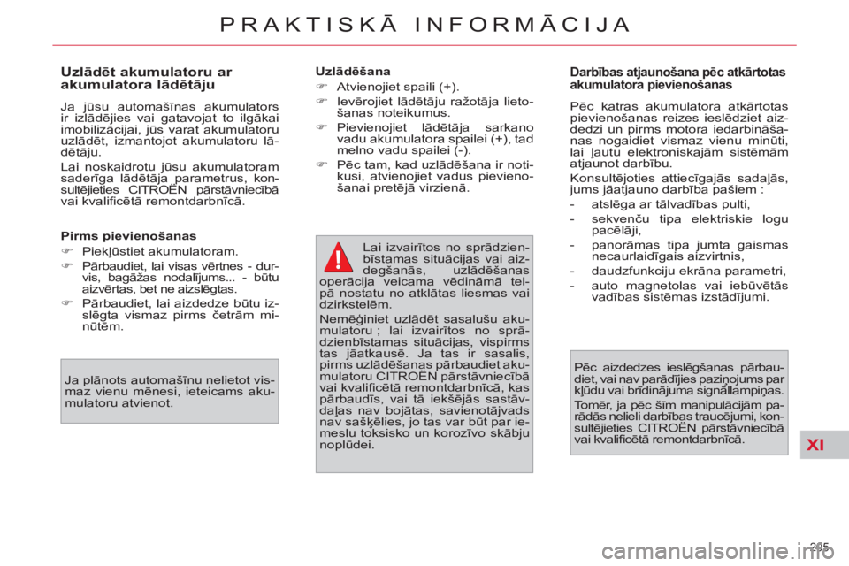 CITROEN C4 PICASSO 2013  Lietošanas Instrukcija (in Latvian) XI
205 
PRAKTISKĀ INFORMĀCIJA
 
 
Pirms pievienošanas 
   
 
�) 
 Piekļūstiet akumulatoram. 
   
�) 
 Pārbaudiet, lai visas vērtnes - dur-
vis, bagāžas nodalījums... - būtu 
aizvērtas, bet