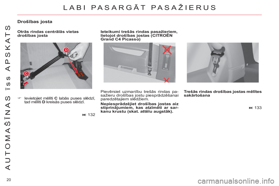 CITROEN C4 PICASSO 2013  Lietošanas Instrukcija (in Latvian) 20 
AUTOMAŠĪNAS īss APSKATS
 
Pievērsiet uzmanību trešās rindas pa-
sažieru drošības jostu piesprādzēšanai 
paredzētajiem slēdžiem. 
   
Nepiesprādzējiet drošības jostas aiz 
stipr