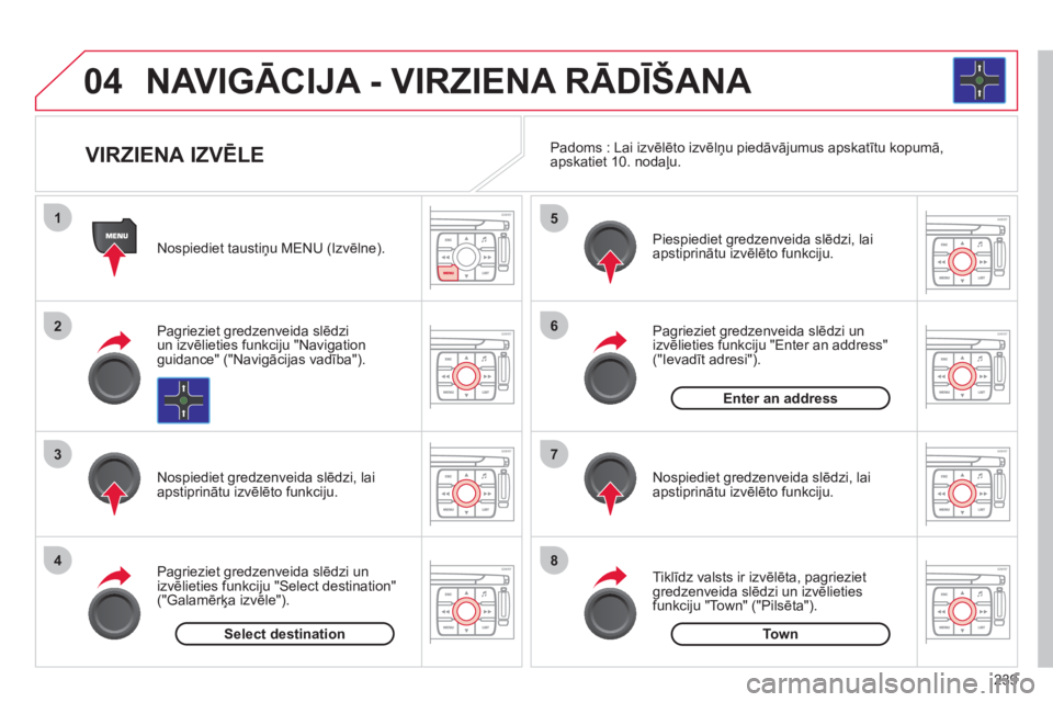 CITROEN C4 PICASSO 2013 Lietošanas Instrukcija (in Latvian) 239
04
1
2
3
4
5
6
7
8
NAVIGĀCIJA - VIRZIENA RĀDĪŠANA
Nospiediet taustiņu MENU (Izvēlne).
Pa
grieziet gredzenveida slēdzi
un izvēlieties funkciju "Navigation guidance" ("Navigācijas CITROEN C4 PICASSO 2013 Lietošanas Instrukcija (in Latvian) 239
04
1
2
3
4
5
6
7
8
NAVIGĀCIJA - VIRZIENA RĀDĪŠANA
Nospiediet taustiņu MENU (Izvēlne).
Pa
grieziet gredzenveida slēdzi
un izvēlieties funkciju "Navigation guidance" ("Navigācijas