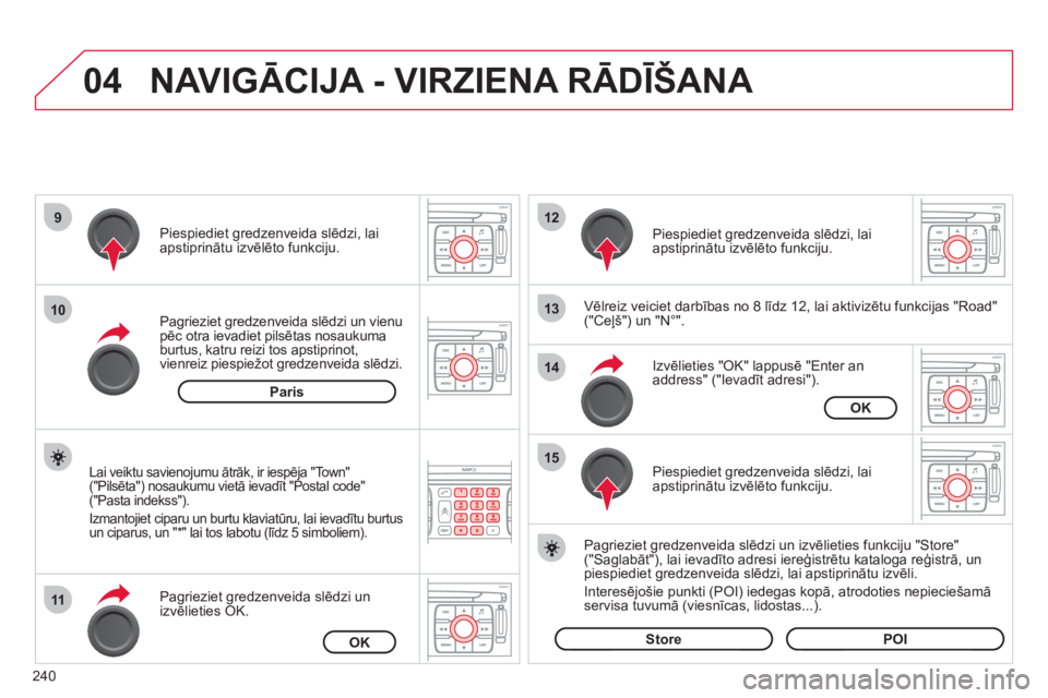 CITROEN C4 PICASSO 2013 Lietošanas Instrukcija (in Latvian) 240
04
9
10
11
12
13
14
15
NAVIGĀCIJA - VIRZIENA RĀDĪŠANA
Vēlreiz veiciet darbības no 8 līdz 12, lai aktivizētu funkcijas "Road" ("Ceļš") un "N°".
Pagrieziet gredzenveida slēdzi un CITROEN C4 PICASSO 2013 Lietošanas Instrukcija (in Latvian) 240
04
9
10
11
12
13
14
15
NAVIGĀCIJA - VIRZIENA RĀDĪŠANA
Vēlreiz veiciet darbības no 8 līdz 12, lai aktivizētu funkcijas "Road" ("Ceļš") un "N°".
Pagrieziet gredzenveida slēdzi un