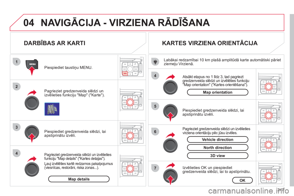 CITROEN C4 PICASSO 2013 Lietošanas Instrukcija (in Latvian) 247
04
1
2
3
4
4
5
6
7
NAVIGĀCIJA - VIRZIENA RĀDĪŠANA
DARBĪBAS AR KARTI
Pagrieziet gredzenveida slēdzi un
izvēlieties funkciju "Map" ("Karte").
Piespiediet tausti CITROEN C4 PICASSO 2013 Lietošanas Instrukcija (in Latvian) 247
04
1
2
3
4
4
5
6
7
NAVIGĀCIJA - VIRZIENA RĀDĪŠANA
DARBĪBAS AR KARTI
Pagrieziet gredzenveida slēdzi un
izvēlieties funkciju "Map" ("Karte").
Piespiediet tausti