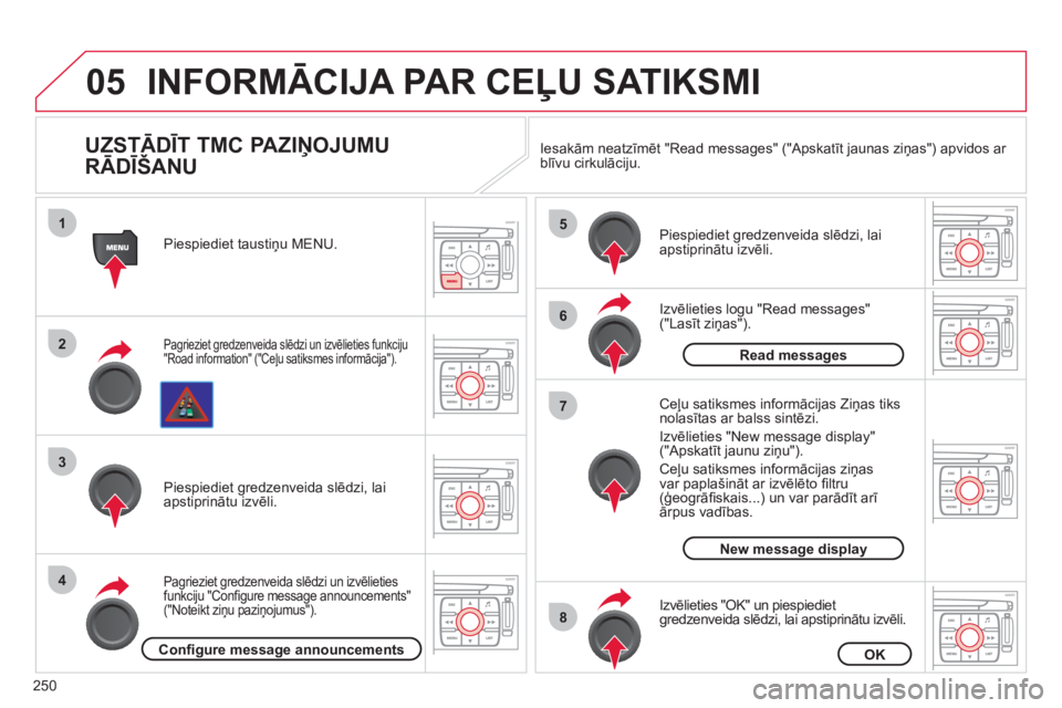 CITROEN C4 PICASSO 2013 Lietošanas Instrukcija (in Latvian) 250
05
1
2
3
4
5
6
8
7
INFORMĀCIJA PAR CEĻU SATIKSMI
UZSTĀDĪT TMC PAZIŅOJUMU
RĀDĪŠANU
Pagrieziet gredzenveida slēdzi un izvēlieties funkciju"Road information" ("Ceļu satiksmes inform CITROEN C4 PICASSO 2013 Lietošanas Instrukcija (in Latvian) 250
05
1
2
3
4
5
6
8
7
INFORMĀCIJA PAR CEĻU SATIKSMI
UZSTĀDĪT TMC PAZIŅOJUMU
RĀDĪŠANU
Pagrieziet gredzenveida slēdzi un izvēlieties funkciju"Road information" ("Ceļu satiksmes inform
