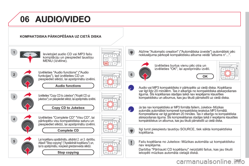 CITROEN C4 PICASSO 2013 Lietošanas Instrukcija (in Latvian) 255
06
1
2
4
3
6
5
KOMPAKTDISKA PĀRKOPĒŠANA UZ CIETĀ DISKA
Izvēlieties "Audio functions"
("Audio funkcijas"), tad izvēlieties CD un
piespiediet slēdzi, lai apstiprinātu izvēlni.
Ievi CITROEN C4 PICASSO 2013 Lietošanas Instrukcija (in Latvian) 255
06
1
2
4
3
6
5
KOMPAKTDISKA PĀRKOPĒŠANA UZ CIETĀ DISKA
Izvēlieties "Audio functions"
("Audio funkcijas"), tad izvēlieties CD un
piespiediet slēdzi, lai apstiprinātu izvēlni.
Ievi
